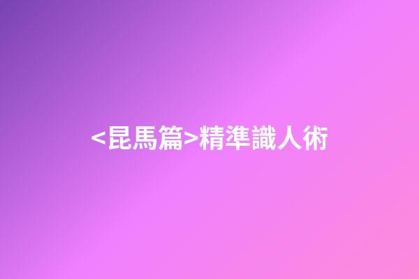 <昆馬篇>精準識人術